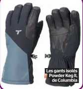  ??  ?? Les gants isolés Powder Keg ll, de Columbia