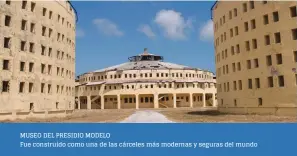  ??  ?? MUSEO DEL PRESIDIO MODELO Fue construido como una de las cárceles más modernas y seguras del mundo