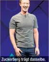  ??  ?? Zuckerberg trägt dasselbe.