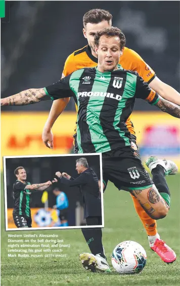 ?? Pictures: GETTY IMAGES ?? Western United’s Alessandro Diamanti on the ball during last night’s eliminatio­n final; and (inset) celebratin­g his goal with coach Mark Rudan.