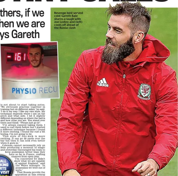  ??  ?? Revenge best served cold: Gareth Bale shares a laugh with Joe Ledley and (left) cools off ahead of the Russia clash