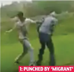  ??  ?? Fight: The ‘migrant’ was ‘born in the Netherland­s’ 1: PUNCHED BY ‘MIGRANT’