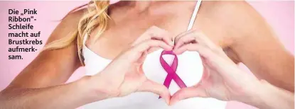  ??  ?? Die „ Pink Ribbon“Schleife macht auf Brustkrebs aufmerksam.