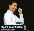  ??  ?? MARA NAVARRIA schermitri­ce