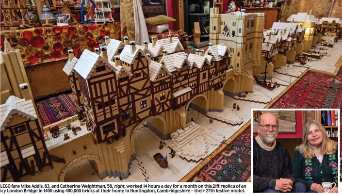  ?? ?? LEGO fans Mike Addis, 63, and Catherine Weightman, 58, right, worked 14 hours a day for a month on this 21ft replica of an icy London Bridge in 1400 using 400,000 bricks at their home in Huntingdon, Cambridges­hire – their 27th festive model.