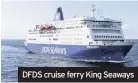  ??  ?? DFDS cruise ferry King Seaways