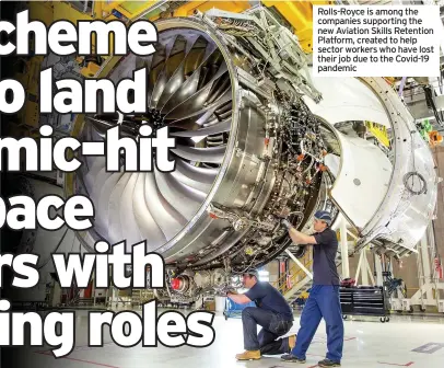  ??  ?? Rolls-Royce is among the companies supporting the new Aviation Skills Retention Platform, created to help sector workers who have lost their job due to the Covid-19 pandemic