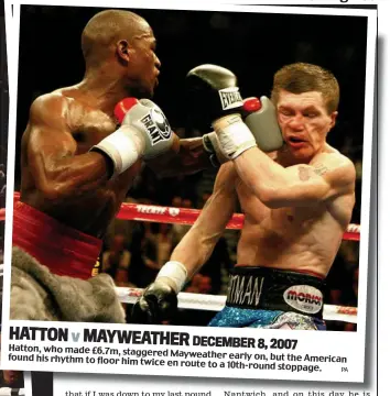  ??  ?? HATTON v MAYWEATHER
DECEMBER 8, 2007 Hatton, who made £6.7m, staggered
Mayweather early on, but the found his rhythm to floor him American twice en route to a 10th-round
stoppage.
PA