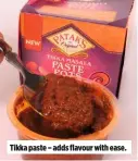  ??  ?? Tikka paste – adds flavour with ease.