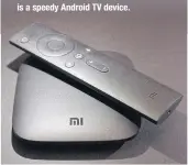  ??  ?? BANG FOR YOUR BUCK: Xiaomi’s Mi Box is a speedy Android TV device.