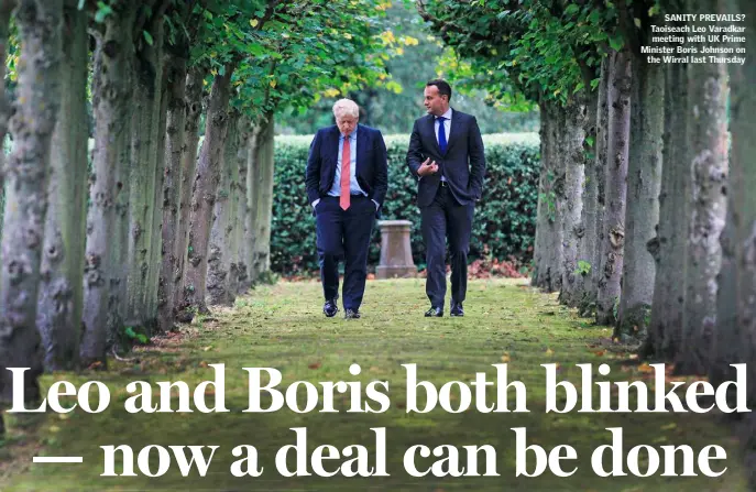  ??  ?? SANITY PREVAILS? Taoiseach Leo Varadkar meeting with UK Prime Minister Boris Johnson on the Wirral last Thursday