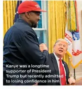  ??  ?? Kanye was a longtime supporter of President Trump but recently admitted to losing confidence in him