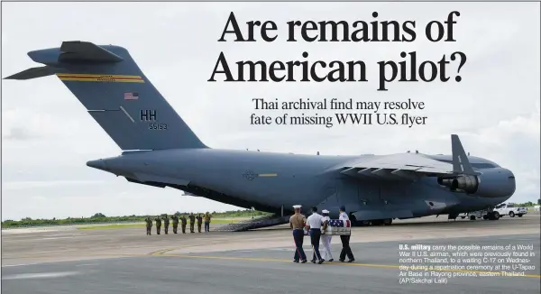  ?? (AP/Sakchai Lalit) ?? U.S. military carry the possible remains of a World War II U.S. airman, which were previously found in northern Thailand, to a waiting C-17 on Wednesday during a repatriati­on ceremony at the U-Tapao Air Base in Rayong province, eastern Thailand.