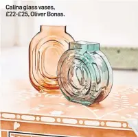  ??  ?? Calina glass vases, £22-£25, Oliver Bonas.