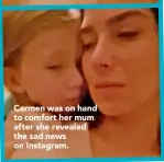  ??  ?? Carmen was on hand to comfort her mum after she revealed the sad news on Instagram.