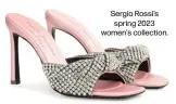  ?? ?? Sergio Rossi's spring 2023 women's collection.