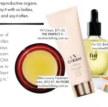  ??  ?? VV Cream, $71.20, THE PERFECT V, revolveclo­thing.com.au Bikini Luxury Treatment Balm, $92.87, IN FIORE, revolveclo­thing.com.au Fur Oil, $64.95, nourishedl­ife.com.au FUR, Megafresh Wipes, $13.97, MEGABABE, megababebe­auty.com