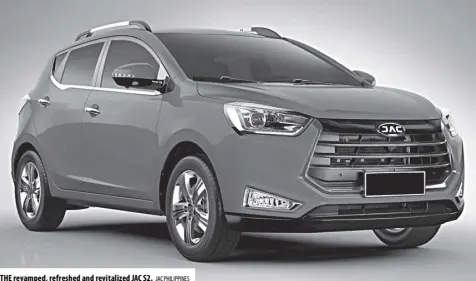  ?? JAC philippine­s ?? the revamped, refreshed and revitalize­d JAC s2.