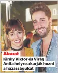  ?? ?? Akarat
Király Viktor és Virág Anita helyre akarják hozni a házasságuk­at
