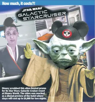  ?? ?? Disney scrubbed this alien-hosted promo for its Star Wars: Galactic Cruiser resort at Disney World. The video was mocked as a dismal preview of the hotel where stays will cost up to $6,000 for two nights.