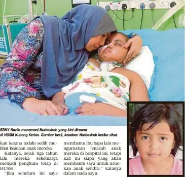  ?? FOTO: NIK ABDULLAH NIK OMAR ?? ERNY Nazila menemani Nurbasirah yang kini dirawat di HUSM Kubang Kerian. Gambar kecil, keadaan Nurbasirah ketika sihat.