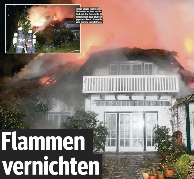  ??  ?? Immer wieder flammten Glutnester im Haus und im Dach auf. Die Feuerwehr kämpfte fast neun Stunden gegen das Feuer. Die weiße Villa brannte komplett aus.