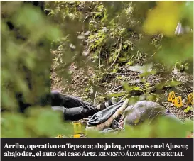  ?? ERNESTO ÁLVAREZ Y ESPECIAL ?? Arriba, operativo en Tepeaca; abajo izq., cuerpos en el Ajusco; abajo der., el auto del caso Artz.