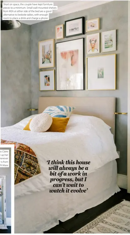  ?? ?? Short on space, the couple have kept furniture pieces to a minimum. Small wall-mounted shelves from IKEA at either side of the bed are a good alternativ­e to bedside tables, with enough room to place a drink and charge a phone