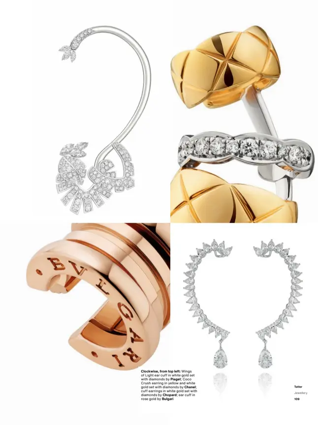  ??  ?? Clockwise, from top left: Wings of Light ear cuff in white gold set with diamonds by Piaget; Coco Crush earring in yellow and white gold set with diamonds by Chanel; cuff earrings in white gold set with diamonds by Chopard; ear cuff in rose gold by Bulgari