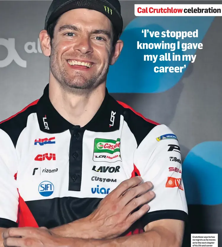  ??  ?? Crutchlow says he has no regrets as he moves on to the next chapter of his life and career