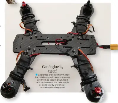  ??  ?? Can’t glue it, tie it! l Cable ties are extremely handy for building quadcopter­s. You can use them to secure ESCs, hold radio antennas at the right angle, or build sturdy and shockabsor­bing landing gear!