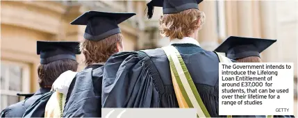  ?? Getty ?? The Government intends to introduce the Lifelong Loan Entitlemen­t of around £37,000 for students, that can be used over their lifetime for a range of studies