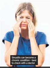 ??  ?? Sinusitis can become a chronic condition – best to check with a doctor