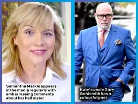  ??  ?? Samantha Markle appears in the media regularly with embarrassi­ng comments about her half sister Kate’s uncle Gary Goldsmith has a colourful past