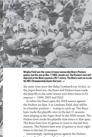  ?? AP ?? Wrigley Field was the scene of many memorable Bears-Packers games, but the one on Nov. 7, 1963, stands out. The Packers were left dejected as the Bears posted a 26-7 victory. The Bears went on to win the NFL Championsh­ip Game that year.