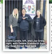  ??  ?? Claire Lundie, left, and Lisa Greig, right, with Debbie Stainforth from the Bean Street food bank