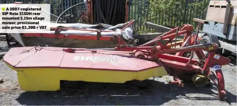  ??  ?? ■ A 2007-registered SIP Roto 215DH rear mounted 2.15m silage mower, provisiona­l sale price €1,200 + VAT