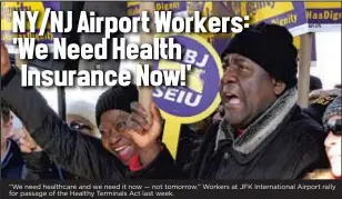  ??  ?? “We need healthcare and we need it now — not tomorrow.” Workers at JFK Internatio­nal Airport rally for passage of the Healthy Terminals Act last week.