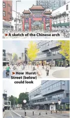  ??  ?? >
A sketch of the Chinese arch >
How Hurst Street (below)
could look
