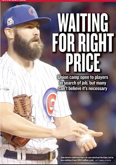  ?? | GETTY IMAGES, AP PHOTOS ?? Jake Arrieta could have had a six- year deal from the Cubs, but he was seeking at least $ 26.5 million a year.