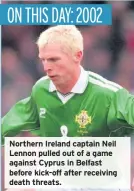  ??  ?? Northern Ireland captain Neil Lennon pulled out of a game against Cyprus in Belfast before kick-off after receiving death threats.