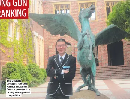  ?? ?? The Geelong College’s Yunrong Fan has shown his finance prowess in a money management competitio­n.