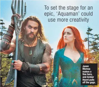  ??  ?? Jason Momoa makes a fine hero, and Amber Heard pulls off the gags.