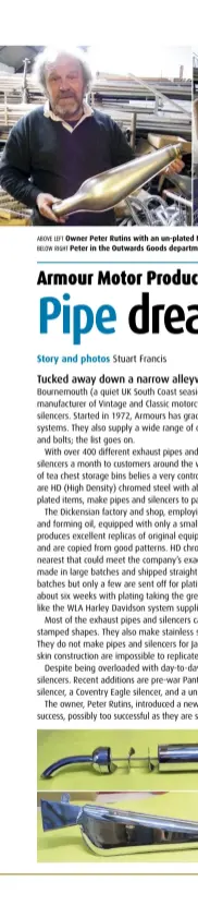  ??  ?? ABOVE LEFT Owner Peter Rutins with an un-plated Norton “peardrop” silencer. BELOW RIGHT Peter in the Outwards Goods department with a Velocette Silencer.