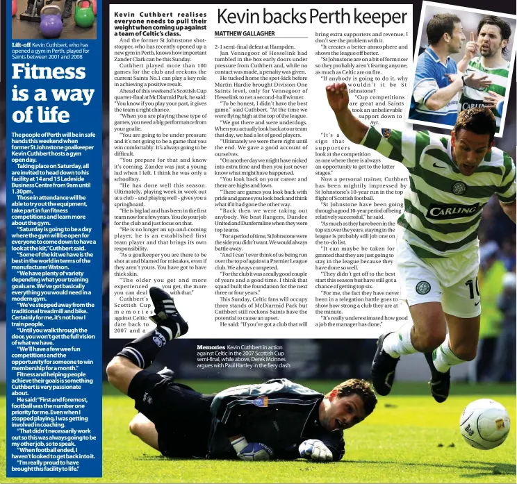  ??  ?? Lift-off Kevin Cuthbert, who has opened a gym in Perth, played for Saints between 2001 and 2008
Memories Kevin Cuthbert in action against Celtic in the 2007 Scottish Cup semi-final, while above, Derek McInnes argues with Paul Hartley in the fiery clash