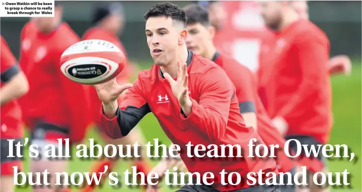  ??  ?? > Owen Watkin will be keen to grasp a chance to really break through for Wales