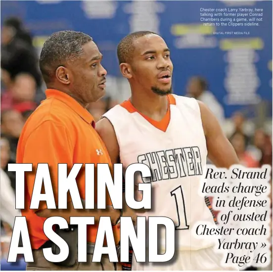  ?? DIGITAL FIRST MEDIA FILE ?? Chester coach Larry Yarbray, here talking with former player Conrad Chambers during a game, will not return to the Clippers sideline.