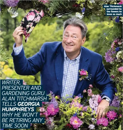  ??  ?? Alan Titchmarsh surrounded by the flowers he loves so much