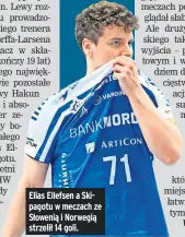  ?? ?? Elias Ellefsen a Skipagotu w meczach ze Słowenią i Norwegią strzelił 14 goli.