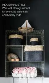  ??  ?? INDUSTRIAL STYLE Wire wall storage is ideal for everyday essentials and holiday finds